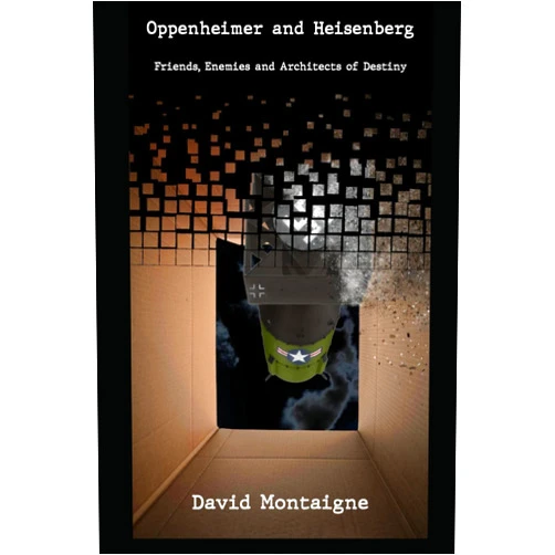 David Montaigne Oppenheimer and Heisenberg: Friends, Enemies and Architects of Destiny: Extended Version