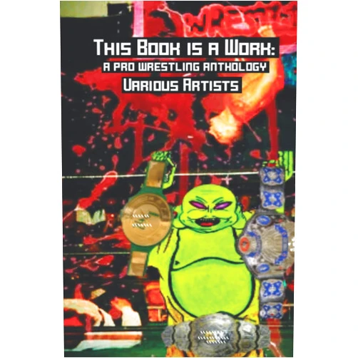 By Various Artists (Author), Kayfabe Mark Popping (Author), Brian Simmons (Author), ES Oliver (Author), Jessica Weyer Bentley (Author), Clem Flowers (Author), Robert JW (Author), Josh Shepard (Author), Gabriel Bates (Illustrator), Alien Buddha (Contributor) & 6 more This Book is a Work: a pro wrestling anthology