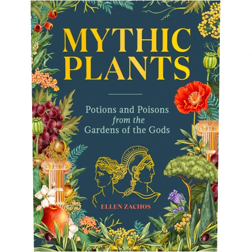 Ellen Zachos Mythic Plants: Potions and Poisons from the Gardens of the Gods