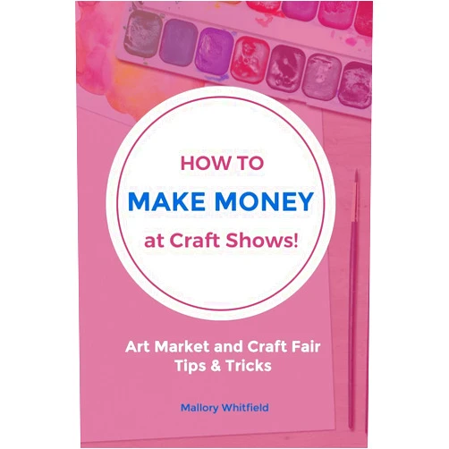 Mallory Whitfield How to Make Money at Craft Shows: Art Market and Craft Fair Tips & Tricks
