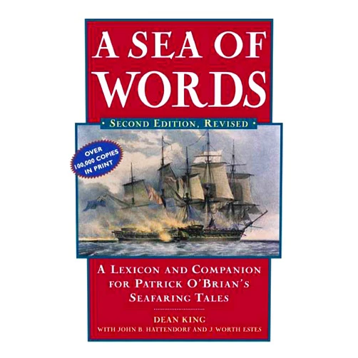 Dean King,John B. Hattendorf,J. Worth Estes A Sea of Words, Third Edition: A Lexicon and Companion to the Complete Seafaring Tales of Patrick O'Brian
