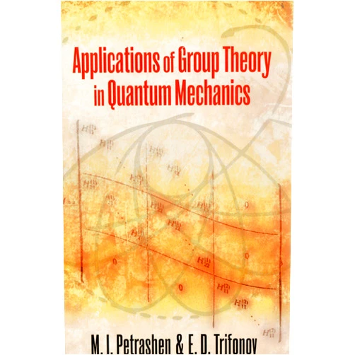 M. I. Petrashen,J. L. Trifonov Applications of Group Theory in Quantum Mechanics (Dover Books on Physics)