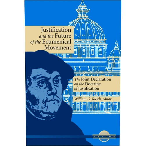 George Lindbeck,William G. Rusch,Walter Kasper,Henry Chadwick,R. William Franklin,Michael Root,Gabriel Fackre,Idris Cassidy Edward,Valerie A. Karras,Frank D. Macchia Justification and the Future of the Ecumenical Movement: The Joint Declaration on the Doctrine of Justification (Unitas)