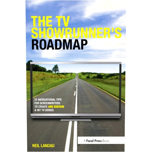 Neil Landau The TV Showrunner's Roadmap: 21 Navigational Tips for Screenwriters to Create and Sustain a Hit TV Series