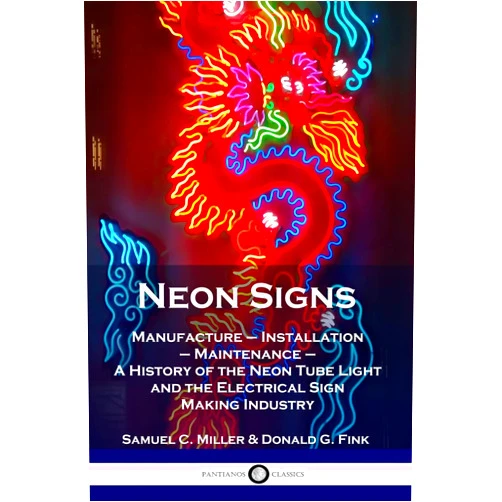 By Samuel C Miller (Author), Donald G Fink (Author) Neon Signs: Manufacture - Installation - Maintenance - A History of the Neon Tube Light and the Electrical Sign Making Industry