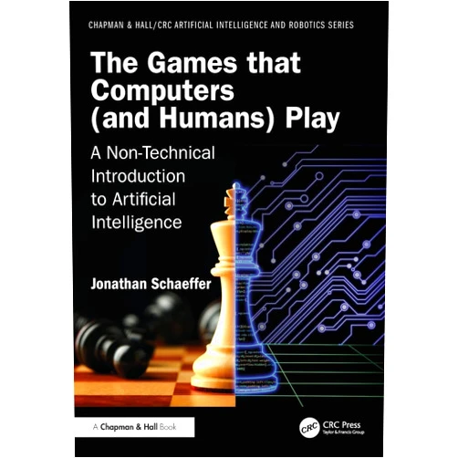 Jonathan Schaeffer The Games that Computers (and Humans) Play: A Non-Technical Introduction to Artificial Intelligence (Chapman & Hall/CRC Artificial Intelligence and Robotics Series)