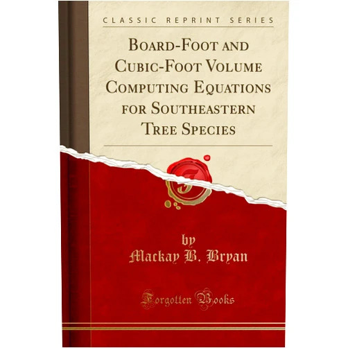 By Mackay B. Bryan (Author) Board-Foot and Cubic-Foot Volume Computing Equations for Southeastern Tree Species (Classic Reprint)