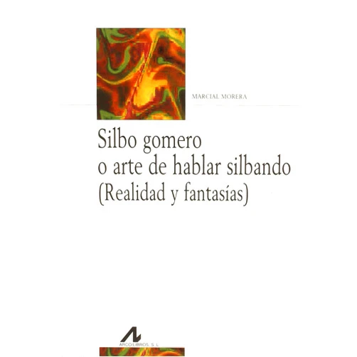 Marcial Morera Pérez Silbo gomero o arte de hablar silbando (Realidad y fantasías)