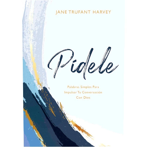 By Jane Trufant Harvey (Author) Pídele: Palabras simples para impulsar tu conversación con Dios (Ask Him Spanish Edition)