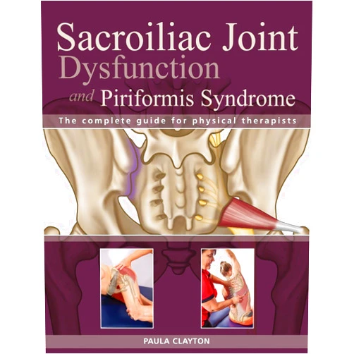 Paula Clayton Sacroiliac Joint Dysfunction and Piriformis Syndrome: The Complete Guide for Physical Therapists