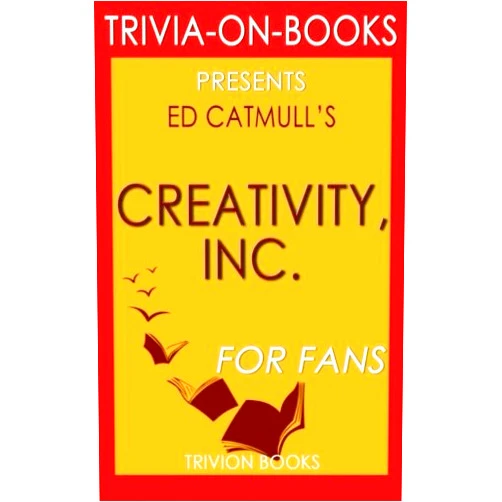 Trivion Books Trivia: Creativity, Inc.: By Ed Catmull (Trivia-On-Books): Overcoming the Unseen Forces That Stand in the Way of True Inspiration