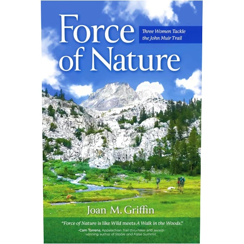 Joan M. Griffin Force of Nature: Three Women Tackle The John Muir Trail