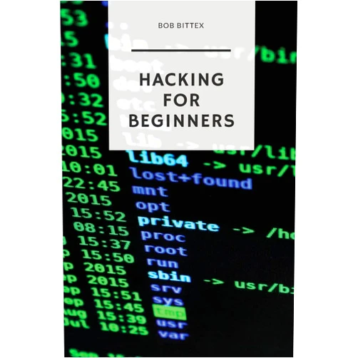 Bob Bittex Hacking For Beginners: The Ultimate Guide To Becoming A Hacker