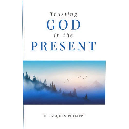 Fr. Jacques Philippe Trusting God in the Present