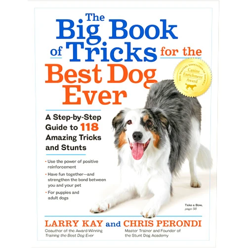 Larry Kay,Chris Perondi The Big Book of Tricks for the Best Dog Ever: A Step-by-Step Guide to 118 Amazing Tricks and Stunts
