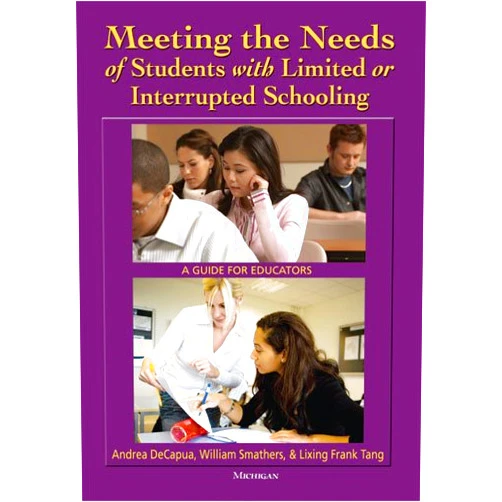 Andrea DeCapua,William Smathers,Frank Tang Meeting the Needs of Students with Limited or Interrupted Schooling: A Guide for Educators