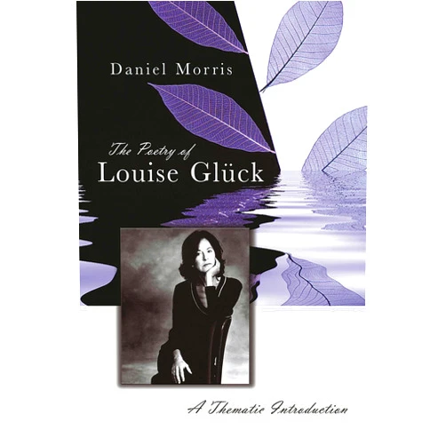 Daniel Morris The Poetry of Louise Glück: A Thematic Introduction (Volume 1)