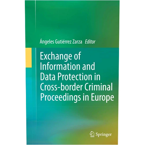 Ángeles Gutiérrez Zarza Exchange of Information and Data Protection in Cross-border Criminal Proceedings in Europe