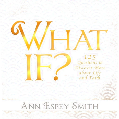 Ann Espey Smith What If? 125 Questions to Discover More about Life and Faith