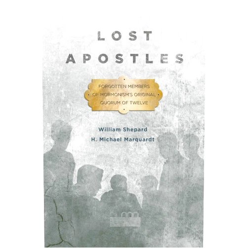 By H. Michael Marquardt (Author), Mr. William Shepard (Author) Lost Apostles: Forgotten Members of Mormonism's Original Quorum of the Twelve