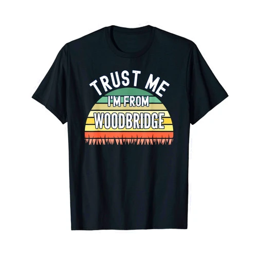Funny Woodbridge Gifts Funny Woodbridge Gift, Trust Me I'm From Woodbridge T-Shirt
