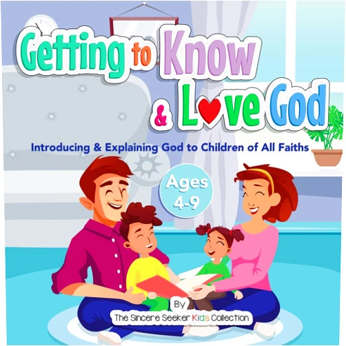 The Sincere Seeker Getting to Know & Love God: Introducing & Explaining God to Children of All Faiths (Books about God for Kids of All Faiths)