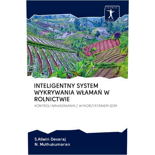 S.Allwin Devaraj,N. Muthukumaran INTELIGENTNY SYSTEM WYKRYWANIA WŁAMAŃ W ROLNICTWIE: KONTROLI NAWADNIANIA Z WYKORZYSTANIEM GSM (Polish Edition)