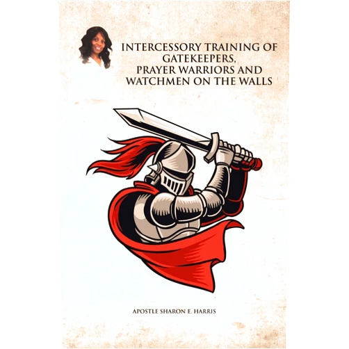 By Apostle Sharon E Harris (Author) Intercessory Training of Gatekeepers Prayer Warriors, and Watchmen on the Walls