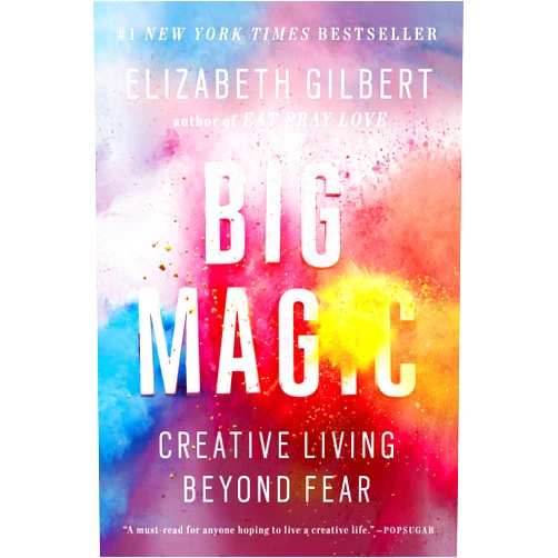 Elizabeth Gilbert Big Magic: Creative Living Beyond Fear