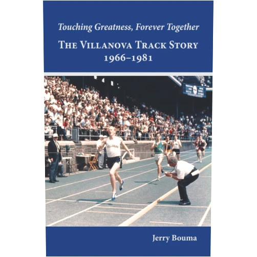 Jerry Bouma,Nancy Jean Mackenzie,Jaclyn Draker,Kathleen Anne Knowles The Villanova Track Story: 1966-1981: Touching Greatness, Forever Together