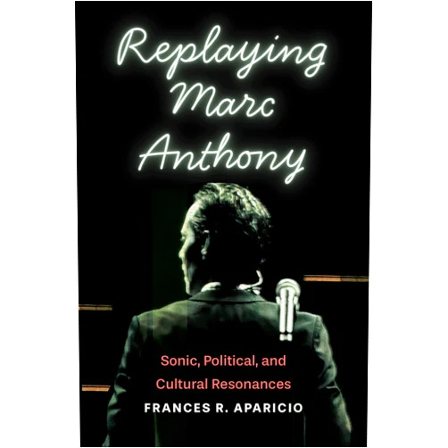 By Frances R. Aparicio (Author) Replaying Marc Anthony: Sonic, Political, and Cultural Resonances (Global Latin/o Americas)