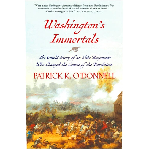 Patrick K. O'Donnell Washington's Immortals: The Untold Story of an Elite Regiment Who Changed the Course of the Revolution