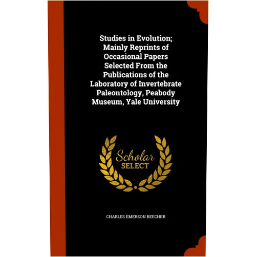 Charles Emerson Beecher Studies in Evolution; Mainly Reprints of Occasional Papers Selected From the Publications of the Laboratory of Invertebrate Paleontology, Peabody Museum, Yale University
