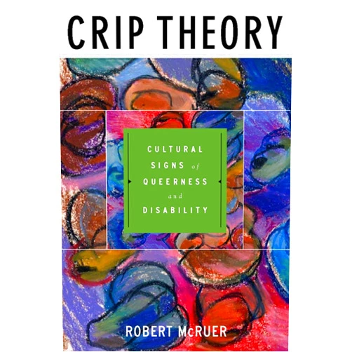 By Robert McRuer (Author), Michael Bérubé (Foreword) Crip Theory: Cultural Signs of Queerness and Disability (Cultural Front)