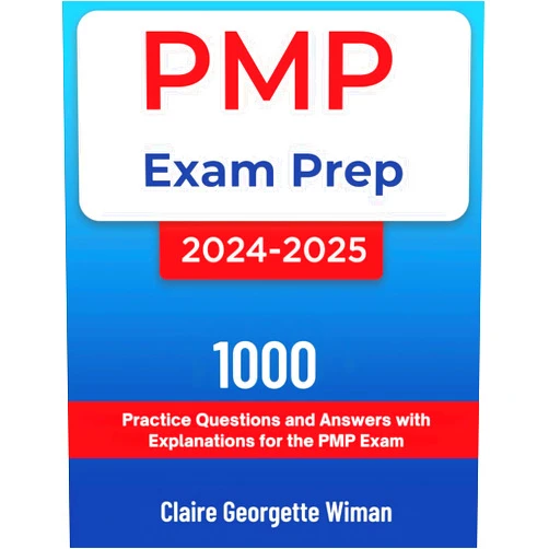 Claire Georgette Wiman PMP Exam Prep 2024-2025: 1000 Practice Questions and Answers with Explanations for the PMP Exam