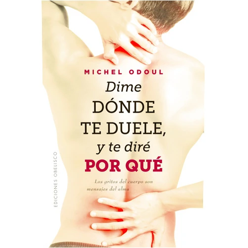 Michel Odoul,Susana Cantero Garrido Dime dónde te duele, y te diré por qué: Los gritos del cuerpo son mensajes del alma (Spanish Edition)