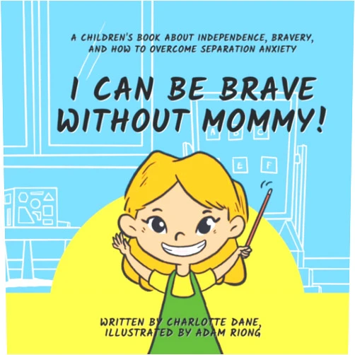 Charlotte Dane I Can Be Brave Without Mommy! A Children's Book About Independence, Bravery, and How To Overcome Separation Anxiety (I Can Do It!)