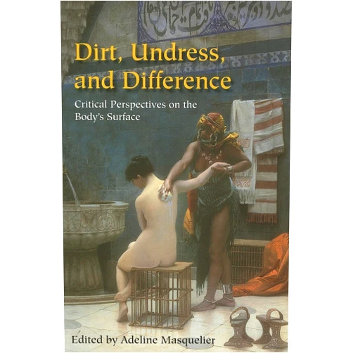 By Adeline Masquelier (Editor) Dirt, Undress, and Difference: Critical Perspectives on the Body's Surface