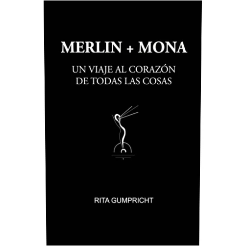 Rita Gumpricht,Clara Teresa Martínez MERLIN Y MONA: UN VIAJE AL CORAZÓN DE TODAS LAS COSAS (UNA NUEVA FORMA DE PENSAR PARA UNA NUEVA ERA) (Spanish Edition)