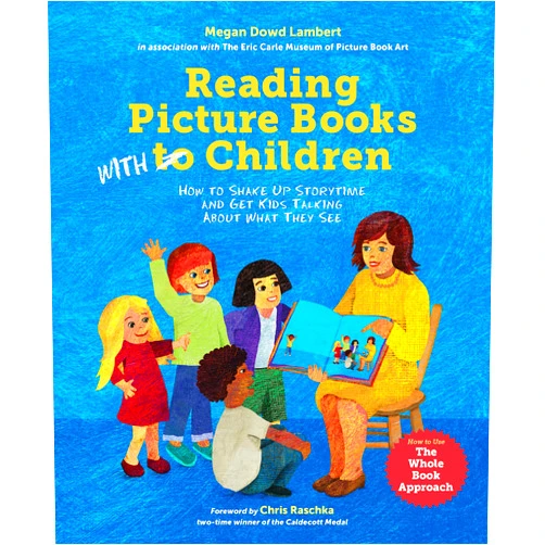 Megan Dowd Lambert,Laura Vaccaro Seeger,Chris Raschka Reading Picture Books with Children: How to Shake Up Storytime and Get Kids Talking about What They See