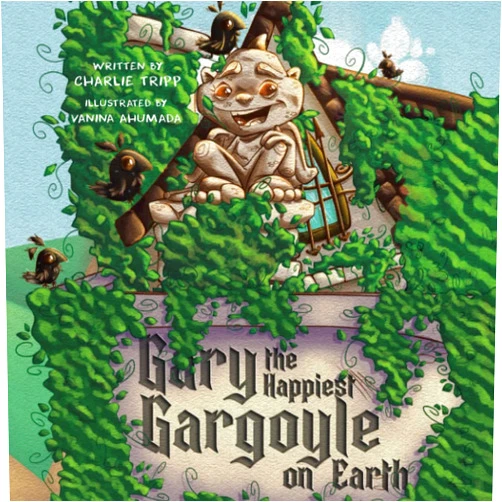 Charlie Tripp Gary the Happiest Gargoyle On Earth: Gargoyle Who Makes Every Child Smile and Laugh.