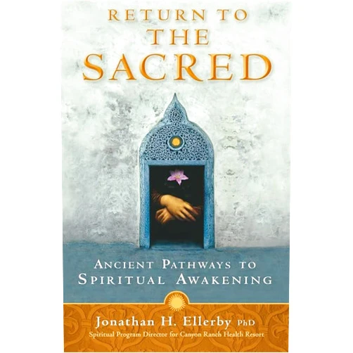 Jonathan H. Ellerby Return to The Sacred: Ancient Pathways to Spiritual Awakening