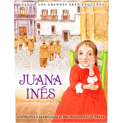 Georgina Lazaro,Bruno Gonzalez Preza Juana Ines: Cuando Los Grandes Eran Pequenos (Spanish Edition)