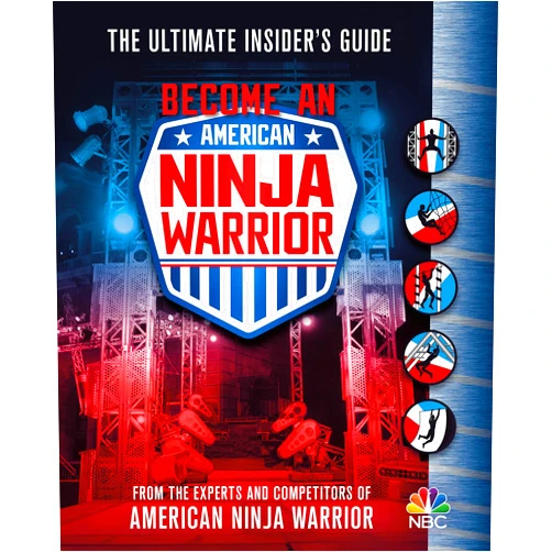 The Experts and Competitors of American Ninja Warrior Become an American Ninja Warrior: The Ultimate Insider's Guide