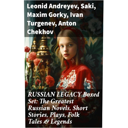 Leonid Andreyev,Saki,Maxim Gorky,Ivan Turgenev,Anton Chekhov,Mikhail Lermontov,Leo Tolstoy,Fyodor Dostoevsky,Alexander Pushkin,Nikolai Gogol,M.Y. Saltykov,V.G. Korolenko,V.N. Garshin,K. Sologub,I.N. Potapenko,S.T. Semyonov,M.P. Artzybashev,A.I. Kuprin,H. H. Munro,Nikolai Evreinov,Denis Fonvizin,Ivan Goncharov,Thomas Seltzer,Constance Garnett,Herman Bernstein,Louise Maude,C. J. Hogarth,Claud Field,Aylmer Maude,Julius West,Marr Murray,J. H. Wisdom,C. E. Bechhofer Roberts RUSSIAN LEGACY Boxed Set: The Greatest Russian Novels, Short Stories, Plays, Folk Tales & Legends: Exploring the Depths of Russian Literary Legacy