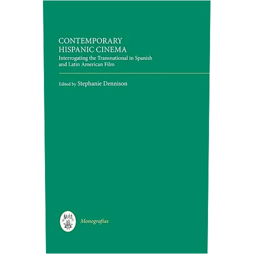 Professor Stephanie Dennison,Alessandra Meleiro,Catherine Leen,Deborah Shaw,Libia Villazana,Marvin D'Lugo,Professor Núria Triana-Toribio,Sarah Barrow,Tamara Falicov Contemporary Hispanic Cinema: Interrogating the Transnational in Spanish and Latin American Film (Monografías A, 323)