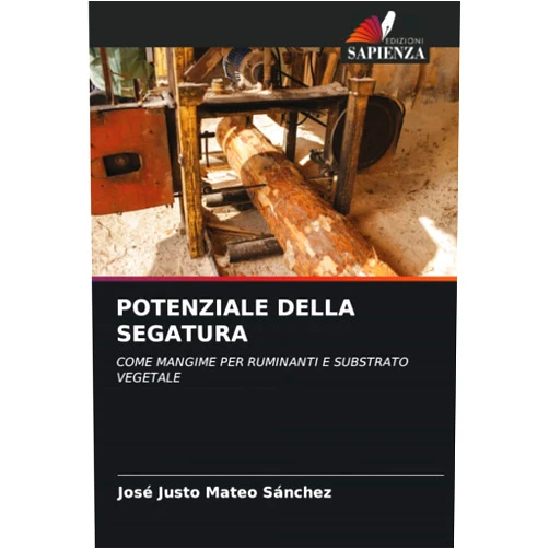José Justo Mateo Sánchez POTENZIALE DELLA SEGATURA: COME MANGIME PER RUMINANTI E SUBSTRATO VEGETALE (Italian Edition)