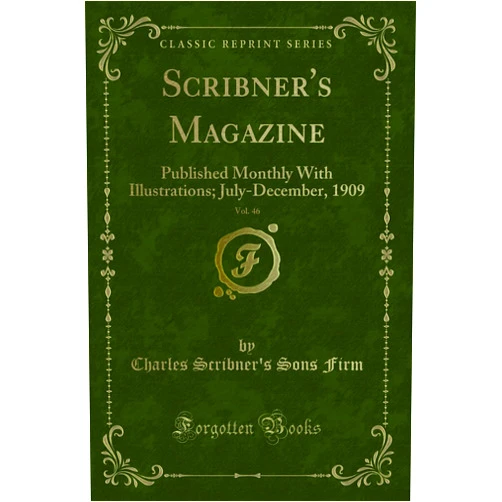 Charles Scribner''s Sons Firm Scribner''s Magazine, Vol. 46: Published Monthly With Illustrations; July-December, 1909 (Classic Reprint)