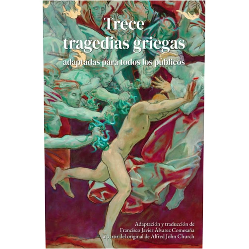 Spanish Edition by Alfred John Church (Author), Francisco Javier Álvarez Comesaña (Author, Translator) Trece tragedias griegas adaptadas para todos los públicos: Grandes tragedias de Esquilo, Sófocles y Eurípides (Los héroes) (Spanish Edition)