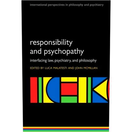 Luca Malatesti,John McMillan Responsibility and psychopathy: Interfacing law, psychiatry and philosophy (International Perspectives in Philosophy and Psychiatry)